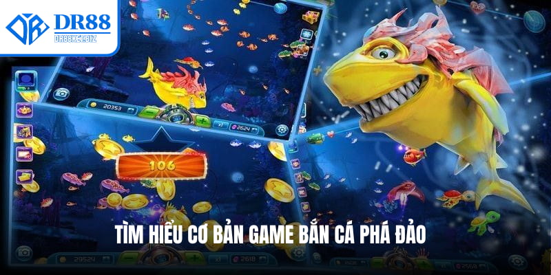 Tìm hiểu cơ bản game bắn cá Phá Đảo