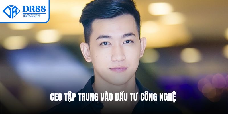 CEO tập trung vào đầu tư công nghệ