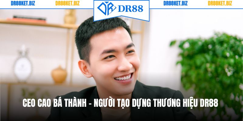 CEO Cao Bá Thành - Người Tạo Dựng Thương Hiệu DR88