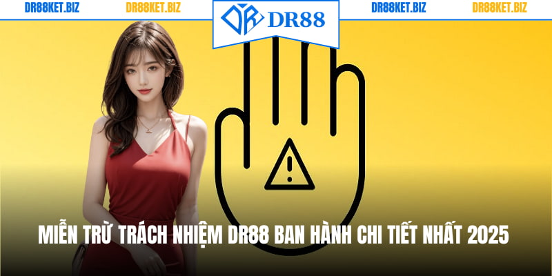 Miễn Trừ Trách Nhiệm DR88 Ban Hành Chi Tiết Nhất 2025