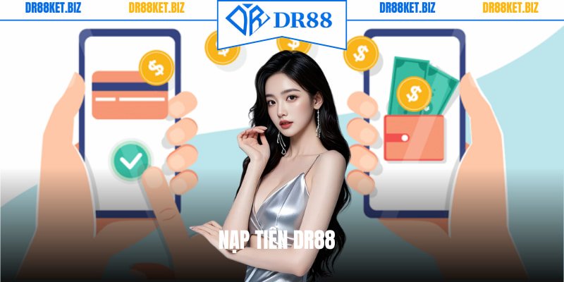 Nạp Tiền DR88 - Phương Thức Giao Dịch Nhanh & An Toàn