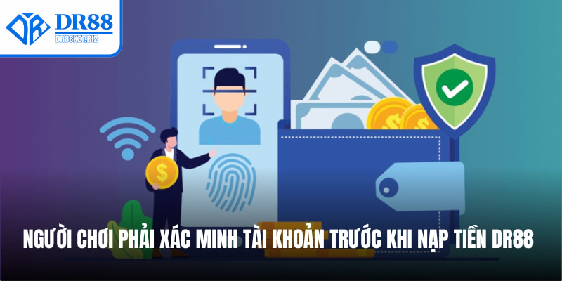 Người chơi phải xác minh tài khoản trước khi nạp tiền DR88