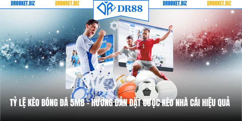 Tỷ Lệ Kèo Bóng Đá 5mb - Hướng Dẫn Đặt Cược Kèo Nhà Cái Hiệu Quả